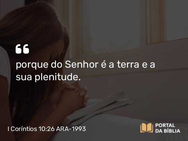 I Coríntios 10:26 ARA-1993 - porque do Senhor é a terra e a sua plenitude.