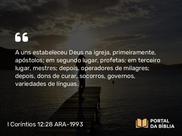 I Coríntios 12:28-29 ARA-1993 - A uns estabeleceu Deus na igreja, primeiramente, apóstolos; em segundo lugar, profetas; em terceiro lugar, mestres; depois, operadores de milagres; depois, dons de curar, socorros, governos, variedades de línguas.