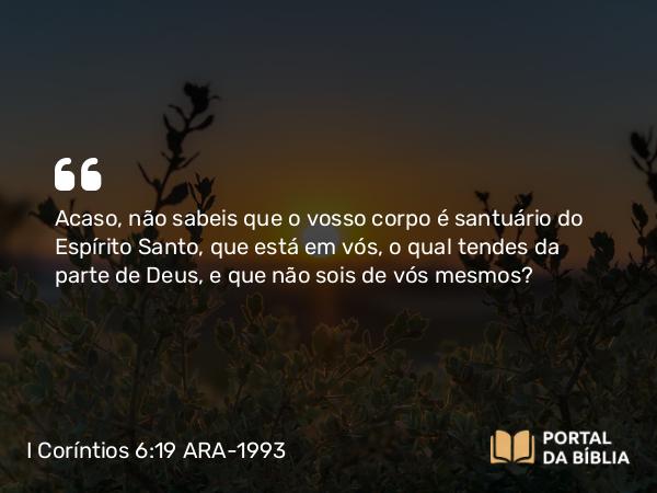 I Coríntios 6:19-20 ARA-1993 - Acaso, não sabeis que o vosso corpo é santuário do Espírito Santo, que está em vós, o qual tendes da parte de Deus, e que não sois de vós mesmos?