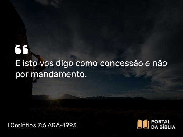 I Coríntios 7:6 ARA-1993 - E isto vos digo como concessão e não por mandamento.