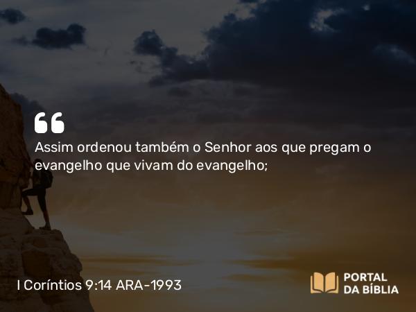 I Coríntios 9:14 ARA-1993 - Assim ordenou também o Senhor aos que pregam o evangelho que vivam do evangelho;