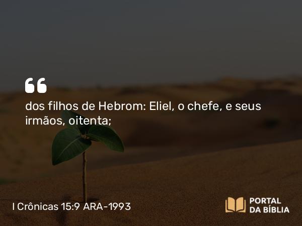 I Crônicas 15:9 ARA-1993 - dos filhos de Hebrom: Eliel, o chefe, e seus irmãos, oitenta;