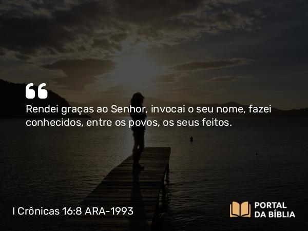 I Crônicas 16:8-22 ARA-1993 - Rendei graças ao Senhor, invocai o seu nome, fazei conhecidos, entre os povos, os seus feitos.