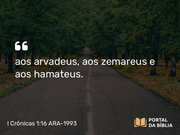 I Crônicas 1:16 ARA-1993 - aos arvadeus, aos zemareus e aos hamateus.