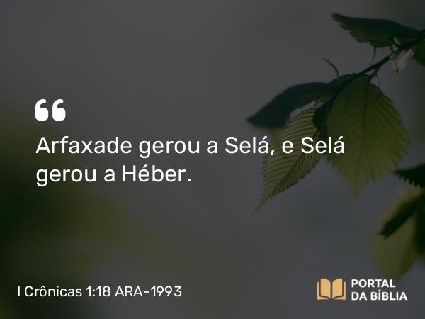 I Crônicas 1:18 ARA-1993 - Arfaxade gerou a Selá, e Selá gerou a Héber.