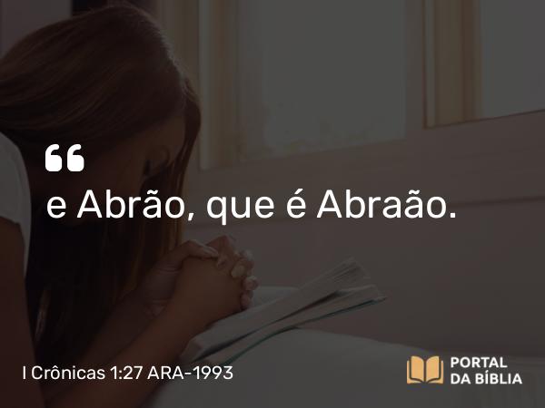 I Crônicas 1:27 ARA-1993 - e Abrão, que é Abraão.