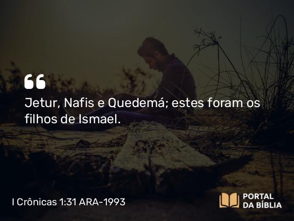 I Crônicas 1:31 ARA-1993 - Jetur, Nafis e Quedemá; estes foram os filhos de Ismael.