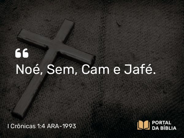 I Crônicas 1:4 ARA-1993 - Noé, Sem, Cam e Jafé.