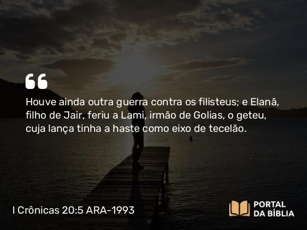 I Crônicas 20:5 ARA-1993 - Houve ainda outra guerra contra os filisteus; e Elanã, filho de Jair, feriu a Lami, irmão de Golias, o geteu, cuja lança tinha a haste como eixo de tecelão.