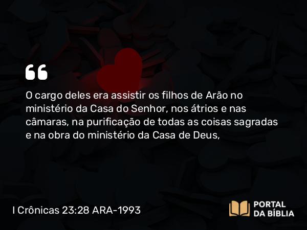 I Crônicas 23:28-29 ARA-1993 - O cargo deles era assistir os filhos de Arão no ministério da Casa do Senhor, nos átrios e nas câmaras, na purificação de todas as coisas sagradas e na obra do ministério da Casa de Deus,