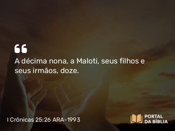 I Crônicas 25:26 ARA-1993 - A décima nona, a Maloti, seus filhos e seus irmãos, doze.