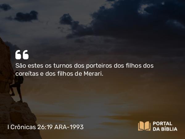 I Crônicas 26:19 ARA-1993 - São estes os turnos dos porteiros dos filhos dos coreítas e dos filhos de Merari.