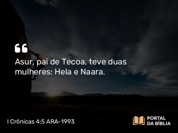 I Crônicas 4:5 ARA-1993 - Asur, pai de Tecoa, teve duas mulheres: Hela e Naara.