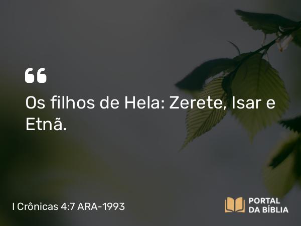 I Crônicas 4:7 ARA-1993 - Os filhos de Hela: Zerete, Isar e Etnã.