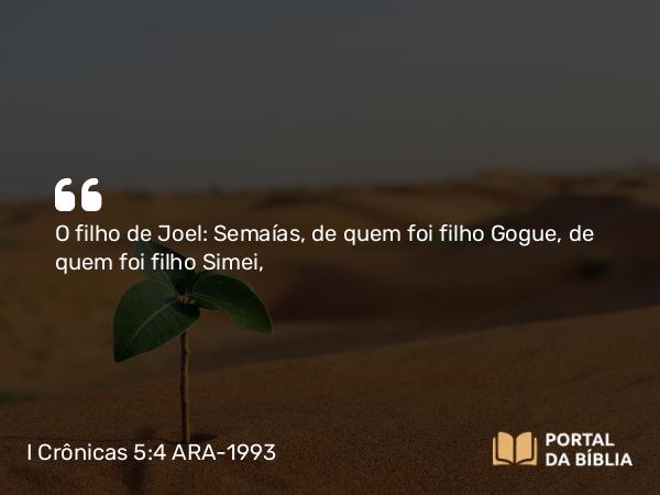 I Crônicas 5:4 ARA-1993 - O filho de Joel: Semaías, de quem foi filho Gogue, de quem foi filho Simei,