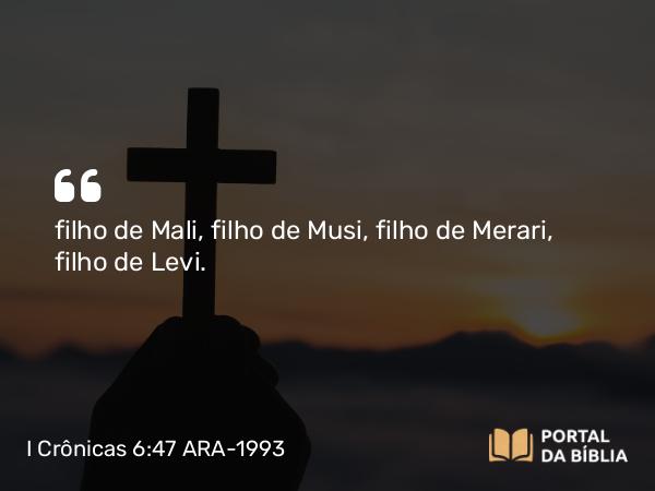 I Crônicas 6:47 ARA-1993 - filho de Mali, filho de Musi, filho de Merari, filho de Levi.