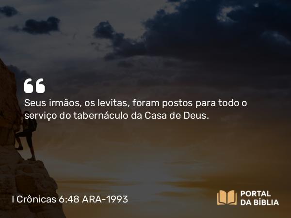 I Crônicas 6:48 ARA-1993 - Seus irmãos, os levitas, foram postos para todo o serviço do tabernáculo da Casa de Deus.