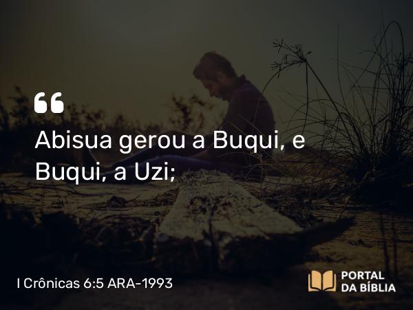 I Crônicas 6:5 ARA-1993 - Abisua gerou a Buqui, e Buqui, a Uzi;