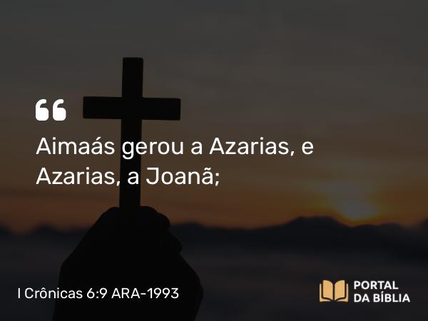 I Crônicas 6:9 ARA-1993 - Aimaás gerou a Azarias, e Azarias, a Joanã;