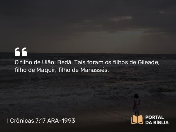 I Crônicas 7:17 ARA-1993 - O filho de Ulão: Bedã. Tais foram os filhos de Gileade, filho de Maquir, filho de Manassés.