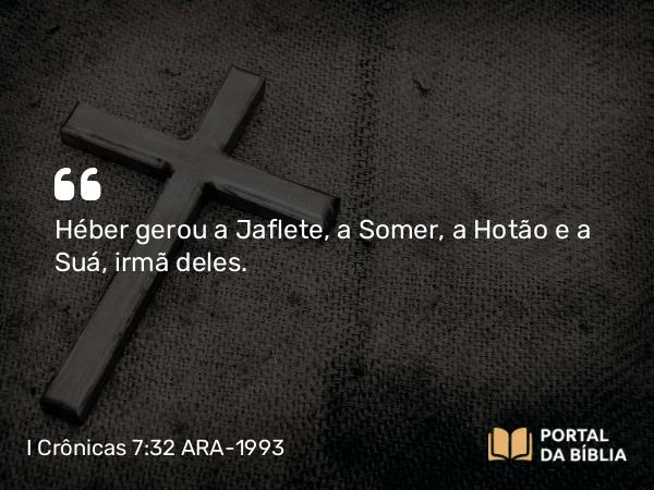 I Crônicas 7:32 ARA-1993 - Héber gerou a Jaflete, a Somer, a Hotão e a Suá, irmã deles.