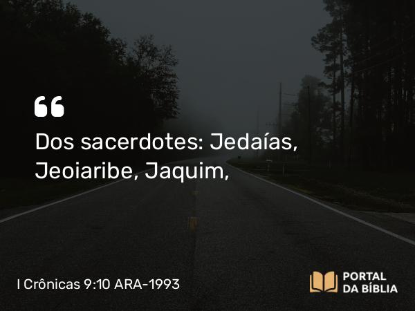 I Crônicas 9:10 ARA-1993 - Dos sacerdotes: Jedaías, Jeoiaribe, Jaquim,