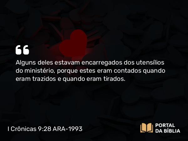 I Crônicas 9:28-29 ARA-1993 - Alguns deles estavam encarregados dos utensílios do ministério, porque estes eram contados quando eram trazidos e quando eram tirados.