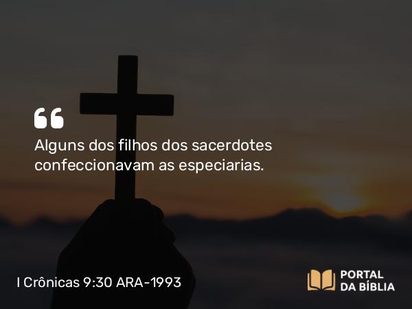 I Crônicas 9:30 ARA-1993 - Alguns dos filhos dos sacerdotes confeccionavam as especiarias.