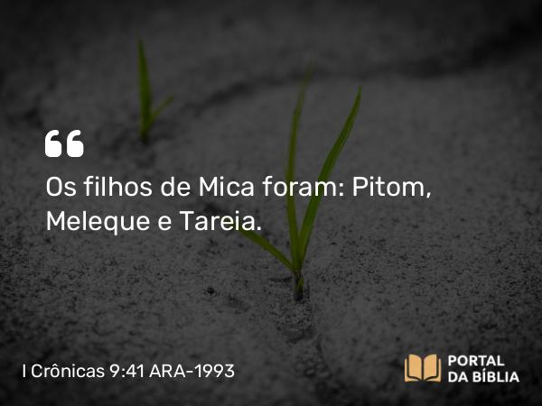 I Crônicas 9:41-42 ARA-1993 - Os filhos de Mica foram: Pitom, Meleque e Tareia.