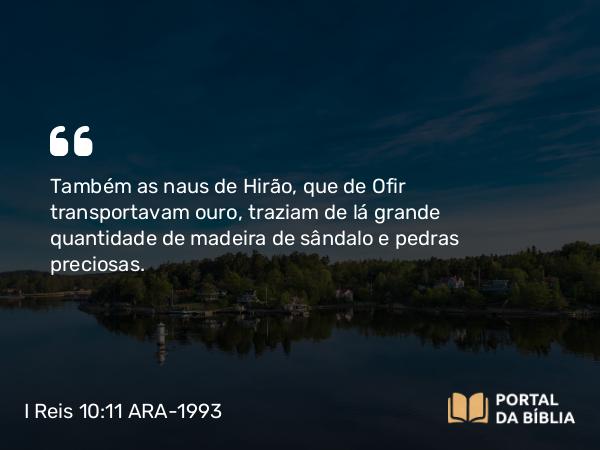 I Reis 10:11 ARA-1993 - Também as naus de Hirão, que de Ofir transportavam ouro, traziam de lá grande quantidade de madeira de sândalo e pedras preciosas.