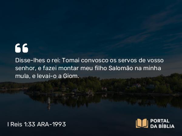 I Reis 1:33-39 ARA-1993 - Disse-lhes o rei: Tomai convosco os servos de vosso senhor, e fazei montar meu filho Salomão na minha mula, e levai-o a Giom.