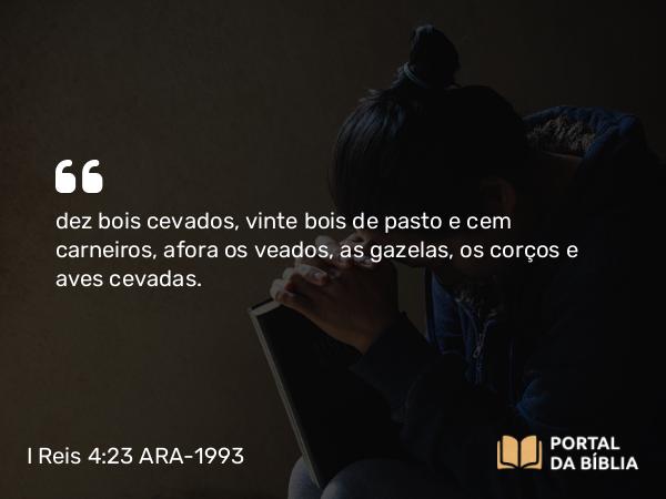 I Reis 4:23 ARA-1993 - dez bois cevados, vinte bois de pasto e cem carneiros, afora os veados, as gazelas, os corços e aves cevadas.