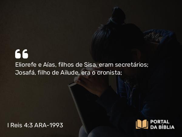 I Reis 4:3 ARA-1993 - Eliorefe e Aías, filhos de Sisa, eram secretários; Josafá, filho de Ailude, era o cronista;