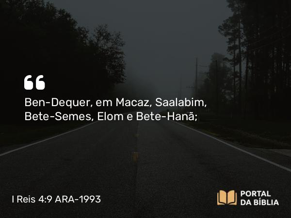 I Reis 4:9 ARA-1993 - Ben-Dequer, em Macaz, Saalabim, Bete-Semes, Elom e Bete-Hanã;