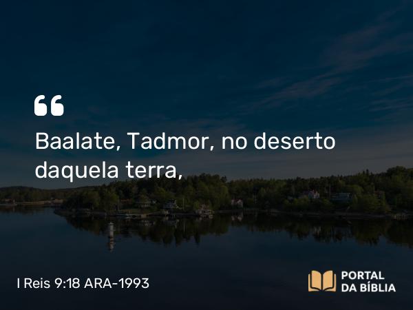 I Reis 9:18 ARA-1993 - Baalate, Tadmor, no deserto daquela terra,