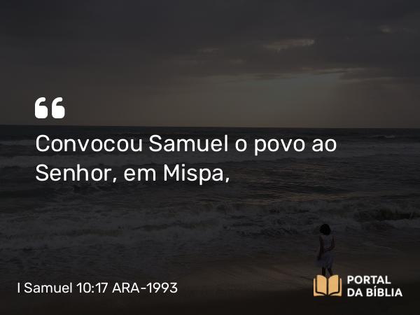 I Samuel 10:17 ARA-1993 - Convocou Samuel o povo ao Senhor, em Mispa,