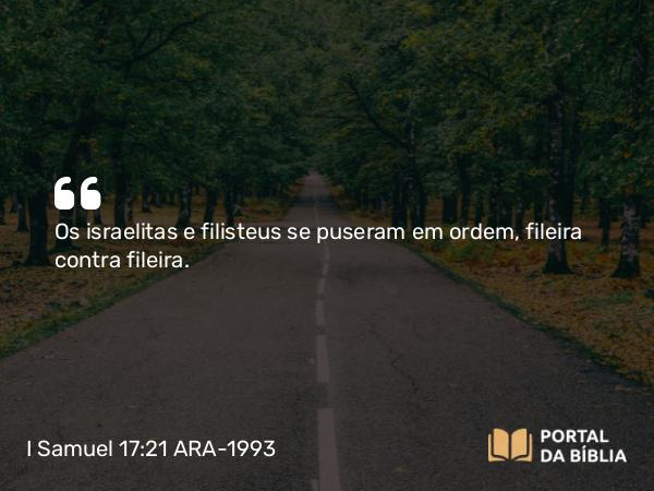 I Samuel 17:21 ARA-1993 - Os israelitas e filisteus se puseram em ordem, fileira contra fileira.