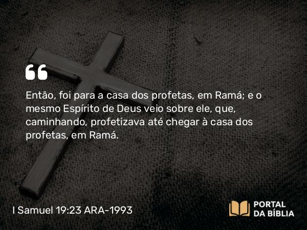 I Samuel 19:23-24 ARA-1993 - Então, foi para a casa dos profetas, em Ramá; e o mesmo Espírito de Deus veio sobre ele, que, caminhando, profetizava até chegar à casa dos profetas, em Ramá.