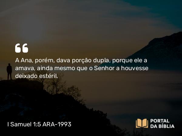 I Samuel 1:5 ARA-1993 - A Ana, porém, dava porção dupla, porque ele a amava, ainda mesmo que o Senhor a houvesse deixado estéril.