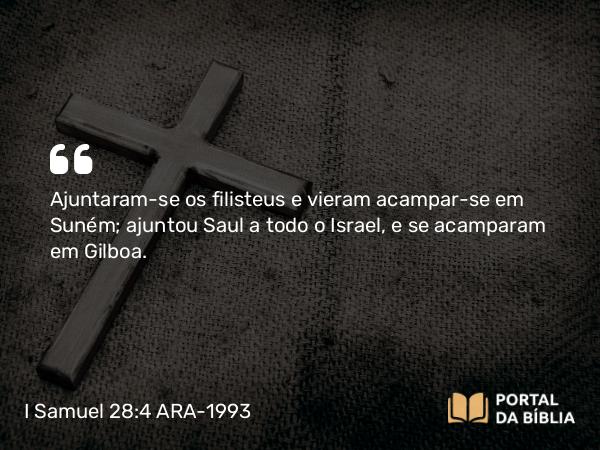 I Samuel 28:4 ARA-1993 - Ajuntaram-se os filisteus e vieram acampar-se em Suném; ajuntou Saul a todo o Israel, e se acamparam em Gilboa.