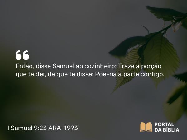 I Samuel 9:23 ARA-1993 - Então, disse Samuel ao cozinheiro: Traze a porção que te dei, de que te disse: Põe-na à parte contigo.