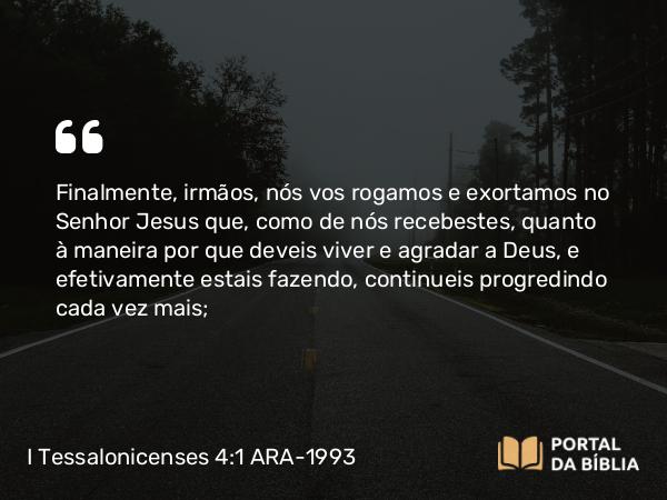 I Tessalonicenses 4:1-8 ARA-1993 - Finalmente, irmãos, nós vos rogamos e exortamos no Senhor Jesus que, como de nós recebestes, quanto à maneira por que deveis viver e agradar a Deus, e efetivamente estais fazendo, continueis progredindo cada vez mais;