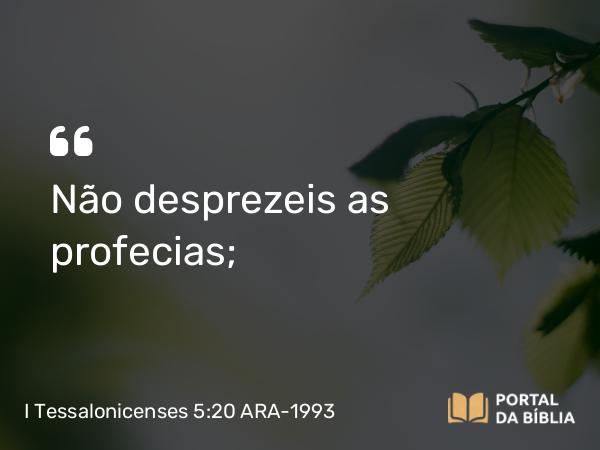 I Tessalonicenses 5:20 ARA-1993 - Não desprezeis as profecias;