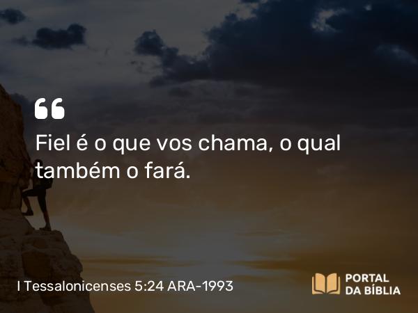 I Tessalonicenses 5:24 ARA-1993 - Fiel é o que vos chama, o qual também o fará.