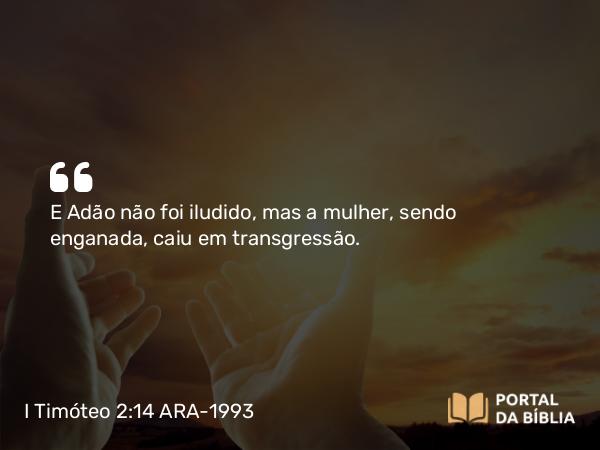 I Timóteo 2:14 ARA-1993 - E Adão não foi iludido, mas a mulher, sendo enganada, caiu em transgressão.