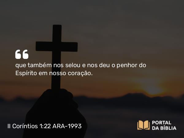 II Coríntios 1:22 ARA-1993 - que também nos selou e nos deu o penhor do Espírito em nosso coração.