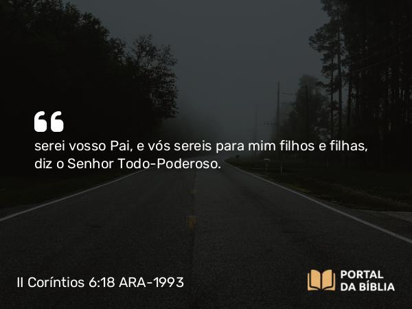 II Coríntios 6:18 ARA-1993 - serei vosso Pai, e vós sereis para mim filhos e filhas, diz o Senhor Todo-Poderoso.