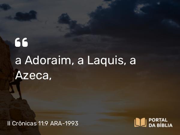 II Crônicas 11:9 ARA-1993 - a Adoraim, a Laquis, a Azeca,