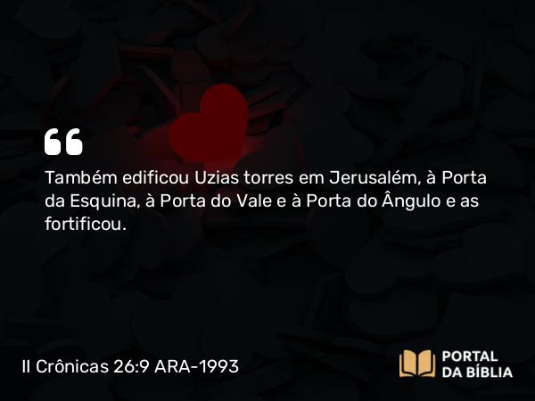 II Crônicas 26:9 ARA-1993 - Também edificou Uzias torres em Jerusalém, à Porta da Esquina, à Porta do Vale e à Porta do Ângulo e as fortificou.