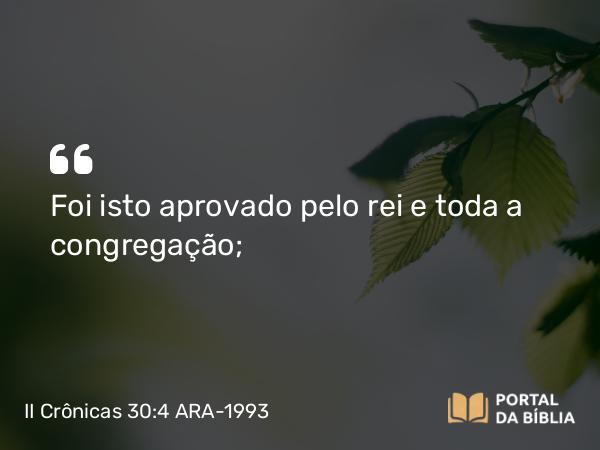 II Crônicas 30:4 ARA-1993 - Foi isto aprovado pelo rei e toda a congregação;